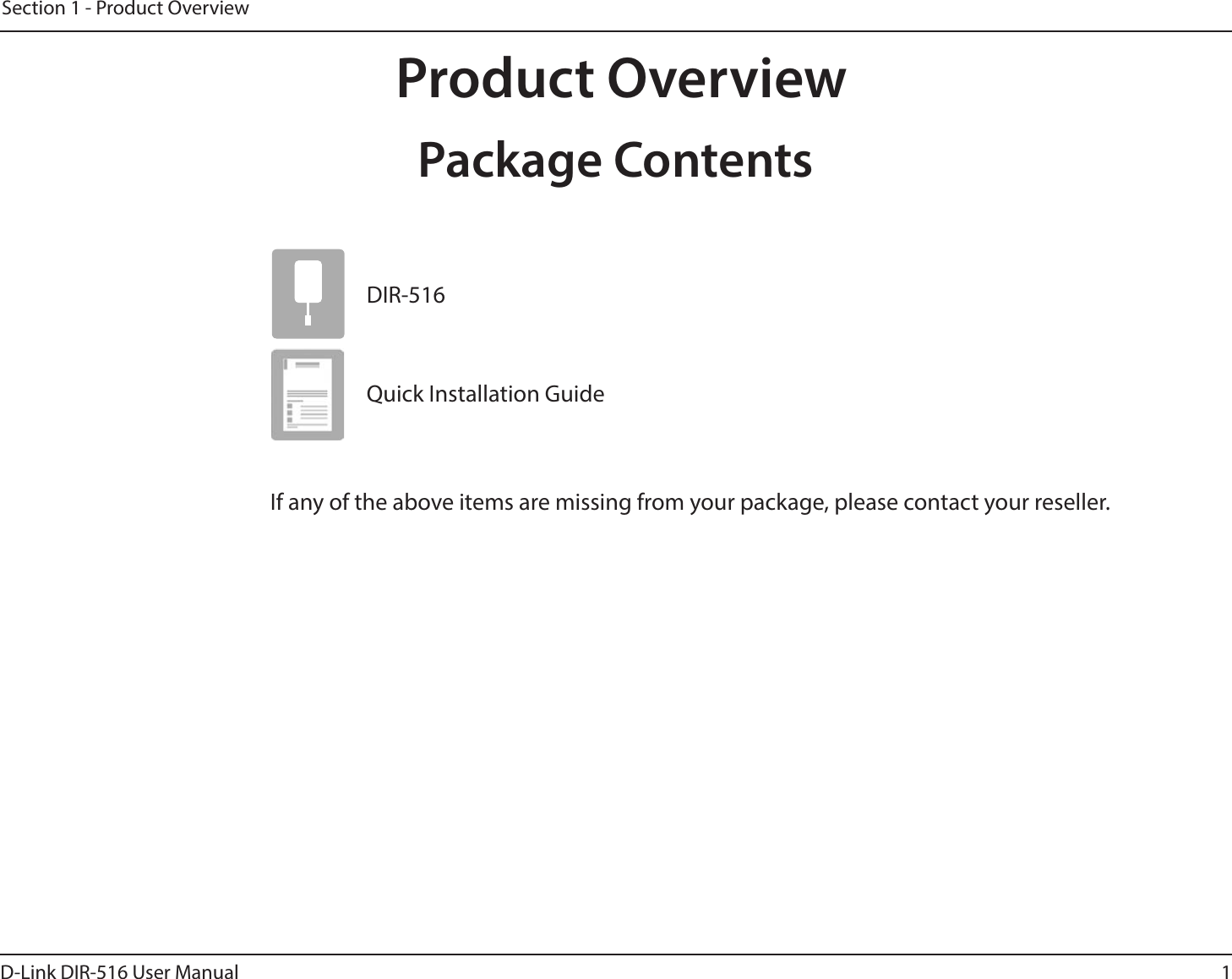 1D-Link DIR-516 User ManualSection 1 - Product OverviewPackage ContentsDIR-516  Quick Installation GuideIf any of the above items are missing from your package, please contact your reseller.Product Overview