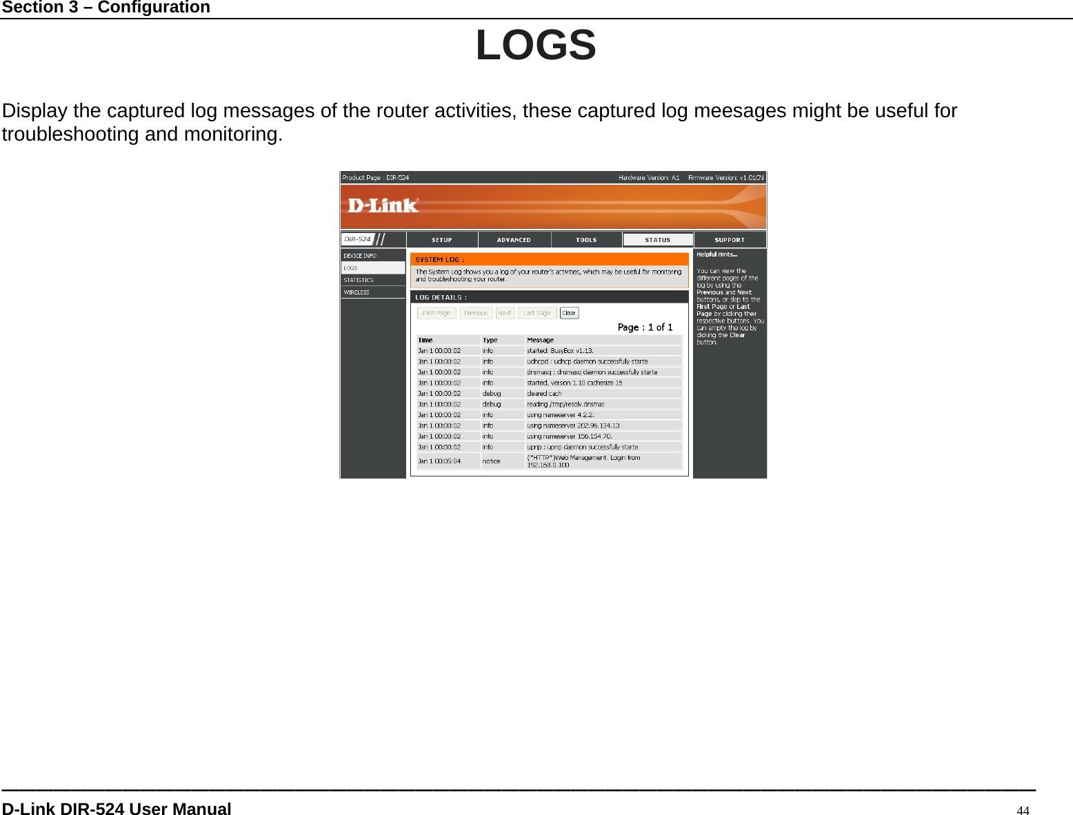 Section 3 – Configuration ———————————————————————————————————————————————————————————— D-Link DIR-524 User Manual                                                                                           44 LOGS  Display the captured log messages of the router activities, these captured log meesages might be useful for troubleshooting and monitoring.                      