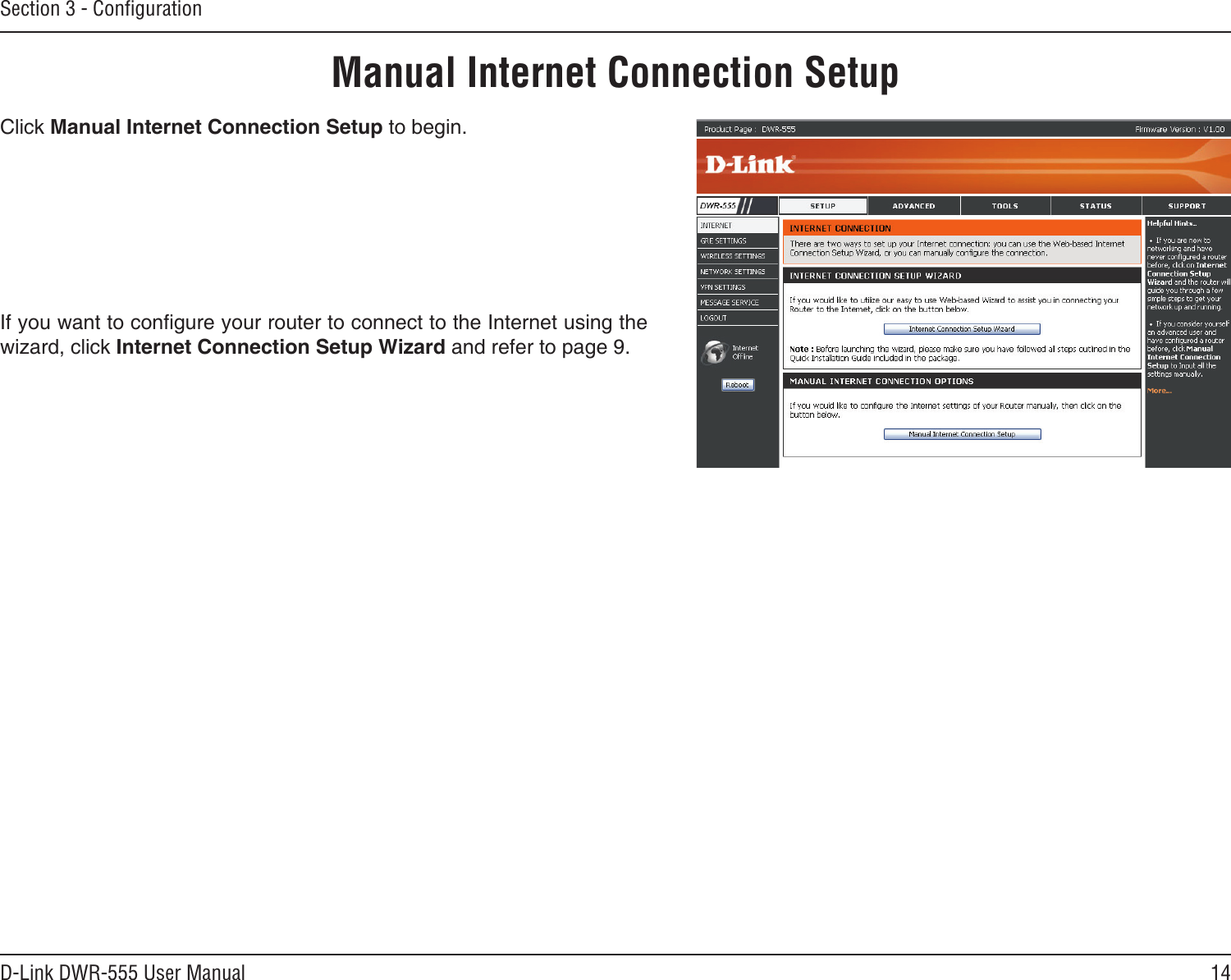 14D-Link DWR-555 User ManualSection 3 - ConﬁgurationManual Internet Connection SetupClick Manual Internet Connection Setup to begin.If you want to congure your router to connect to the Internet using the wizard, click Internet Connection Setup Wizard and refer to page 9.