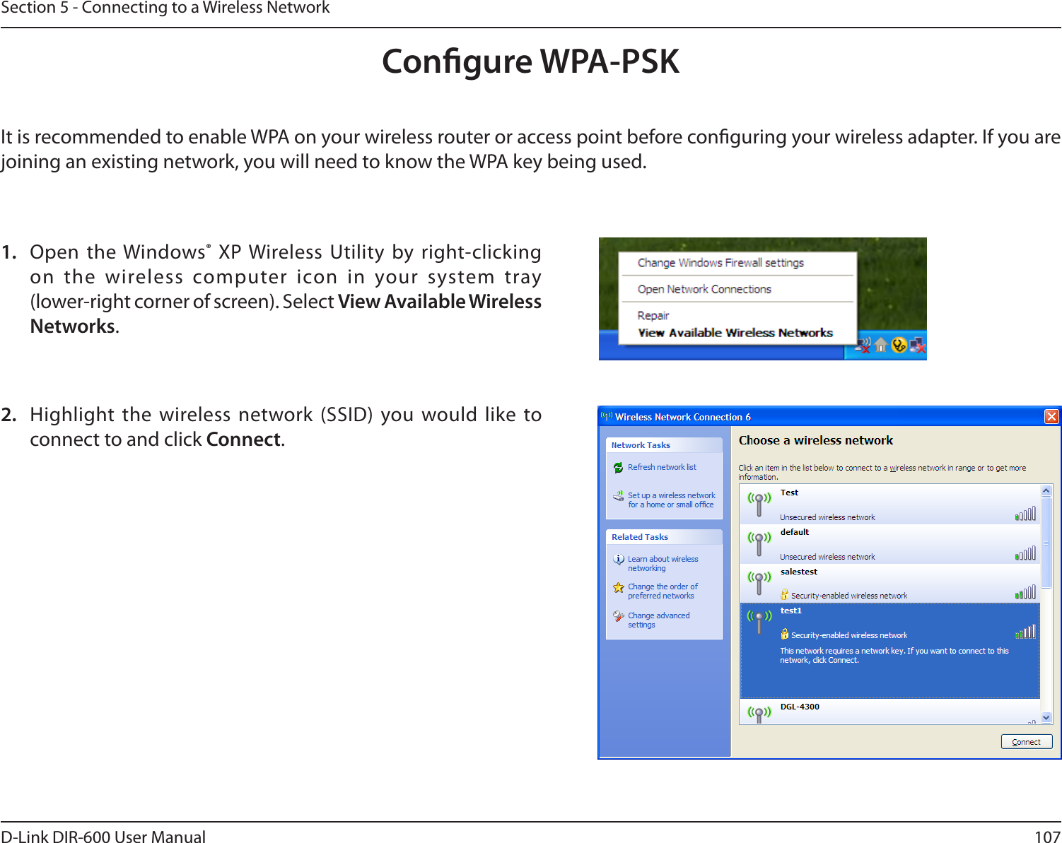 107D-Link DIR-600 User ManualSection 5 - Connecting to a Wireless NetworkCongure WPA-PSKIt is recommended to enable WPA on your wireless router or access point before conguring your wireless adapter. If you are joining an existing network, you will need to know the WPA key being used.2.  Highlight the wireless network (SSID) you would like to connect to and click Connect.1.  Open the Windows® XP Wireless Utility by right-clicking on  the  wireless  computer  icon  in  your  system  tray  (lower-right corner of screen). Select View Available Wireless Networks. 