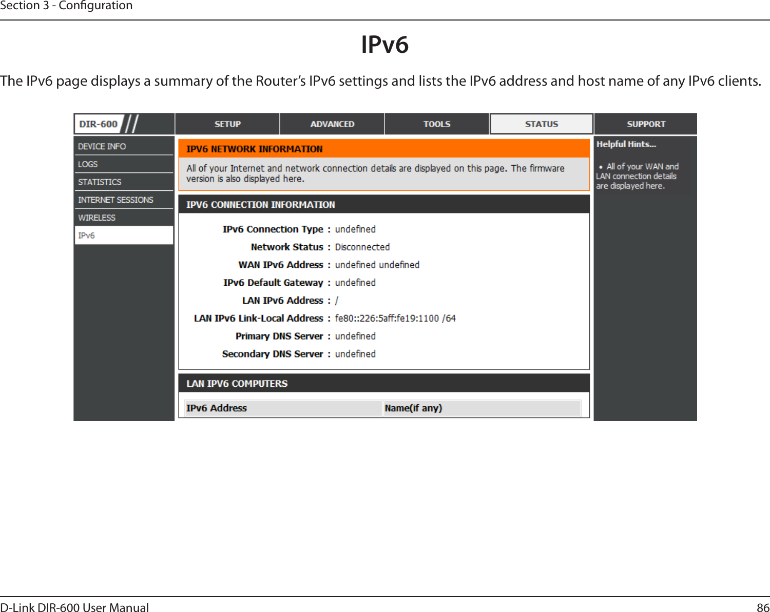 86D-Link DIR-600 User ManualSection 3 - CongurationIPv6The IPv6 page displays a summary of the Router’s IPv6 settings and lists the IPv6 address and host name of any IPv6 clients. 