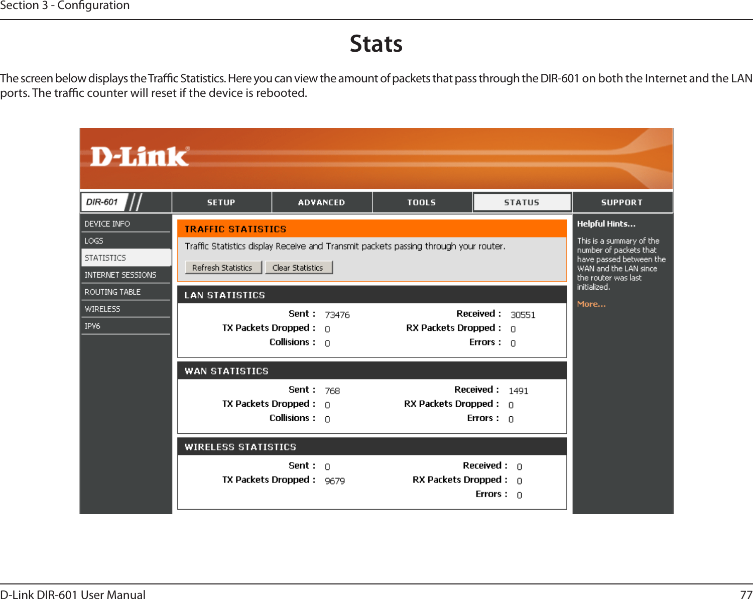 77D-Link DIR-601 User ManualSection 3 - CongurationStatsThe screen below displays the Trac Statistics. Here you can view the amount of packets that pass through the DIR-601 on both the Internet and the LAN ports. The trac counter will reset if the device is rebooted.