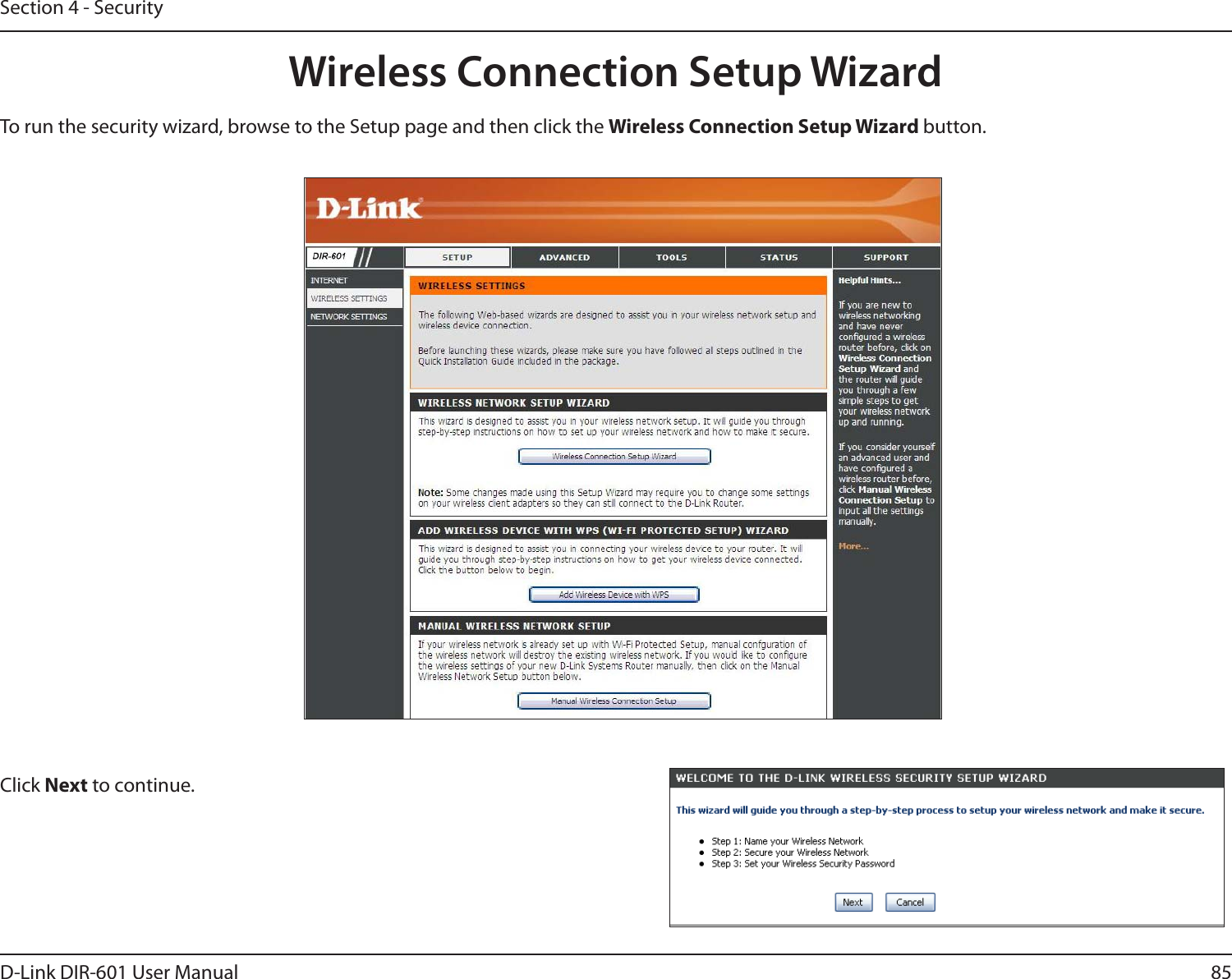 85D-Link DIR-601 User ManualSection 4 - SecurityWireless Connection Setup WizardTo run the security wizard, browse to the Setup page and then click the WirelessConnectionSetupWizardbutton. Click Next to continue.