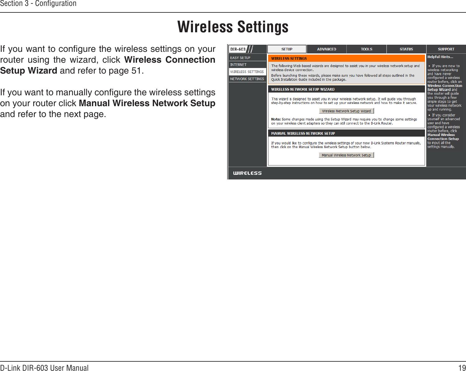 19D-Link DIR-603 User ManualSection 3 - CongurationWireless SettingsIf you want to congure the wireless settings on your router  using  the  wizard,  click  Wireless  Connection  Setup Wizard and refer to page 51.If you want to manually congure the wireless settings on your router click Manual Wireless Network Setup and refer to the next page.