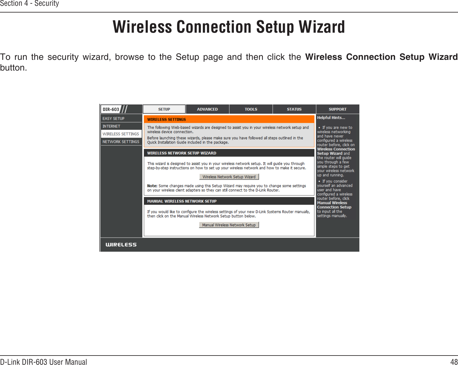 48D-Link DIR-603 User ManualSection 4 - SecurityWireless Connection Setup WizardTo  run  the  security  wizard,  browse  to  the  Setup  page  and  then  click  the  Wireless  Connection  Setup  Wizard button. 