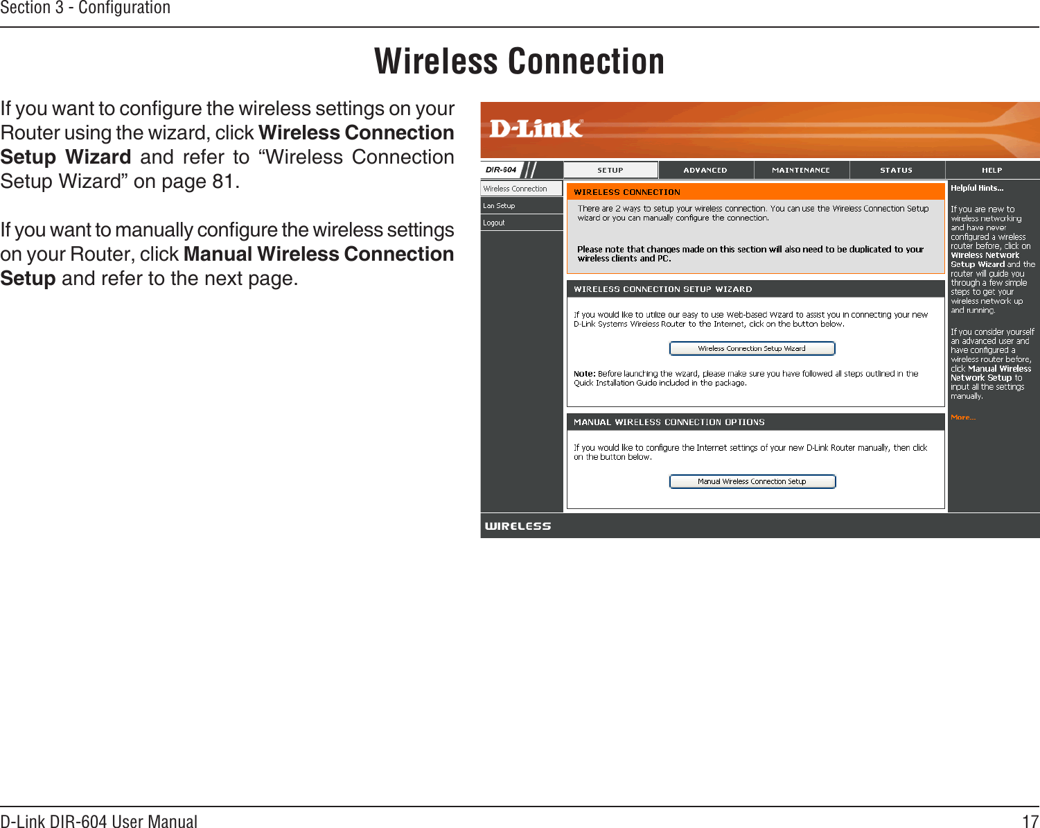 17D-Link DIR-604 User ManualSection 3 - ConﬁgurationWireless ConnectionIf you want to congure the wireless settings on your Router using the wizard, click Wireless Connection Setup  Wizard  and  refer  to  “Wireless  Connection Setup Wizard” on page 81.If you want to manually congure the wireless settings on your Router, click Manual Wireless Connection Setup and refer to the next page.