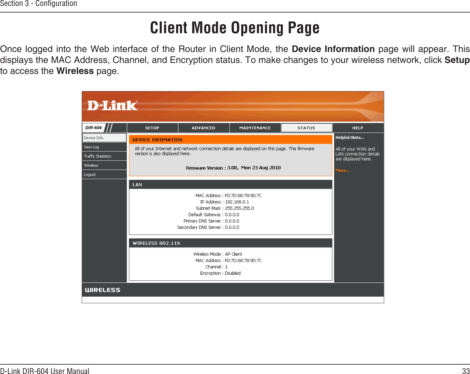 33D-Link DIR-604 User ManualSection 3 - ConﬁgurationClient Mode Opening PageOnce logged into the Web interface of the Router in Client Mode, the Device Information page will appear. This displays the MAC Address, Channel, and Encryption status. To make changes to your wireless network, click Setup to access the Wireless page.