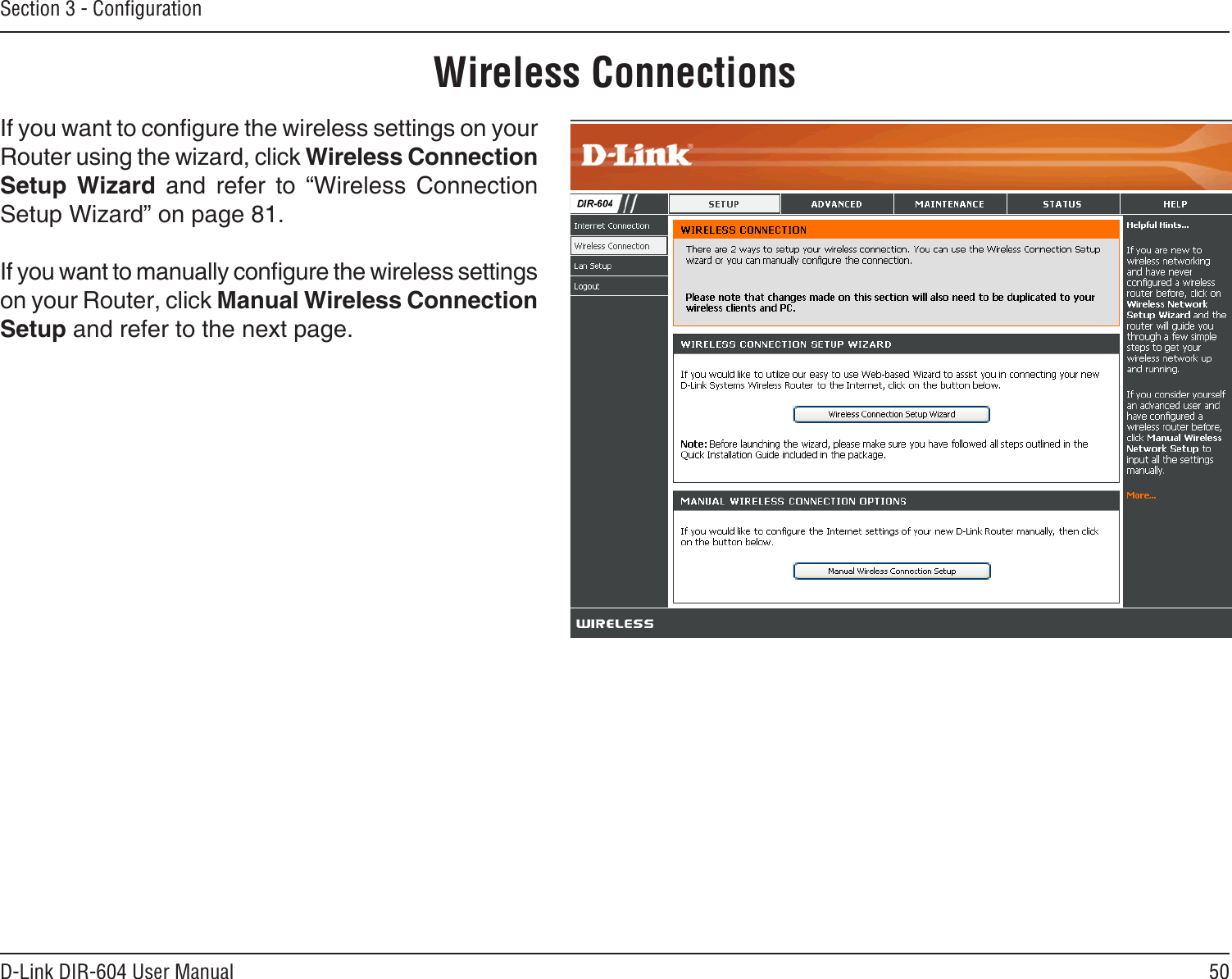 50D-Link DIR-604 User ManualSection 3 - ConﬁgurationWireless ConnectionsIf you want to congure the wireless settings on your Router using the wizard, click Wireless Connection Setup  Wizard  and  refer  to  “Wireless  Connection Setup Wizard” on page 81.If you want to manually congure the wireless settings on your Router, click Manual Wireless Connection Setup and refer to the next page.
