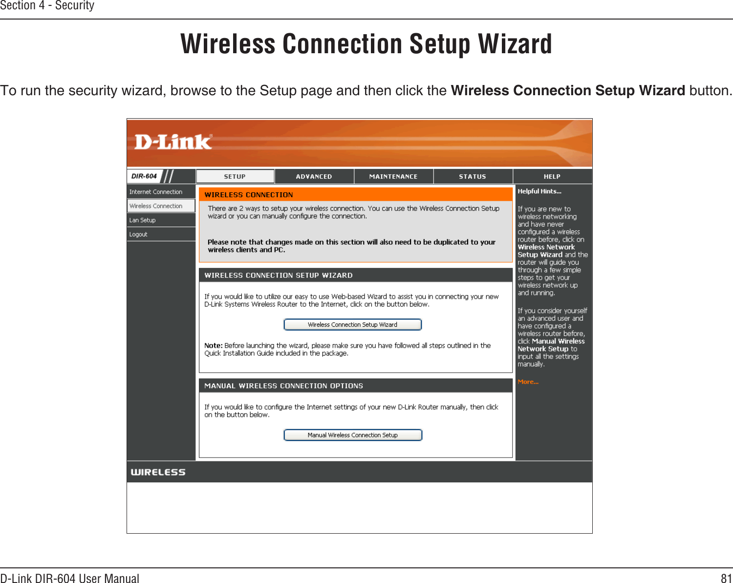 81D-Link DIR-604 User ManualSection 4 - SecurityWireless Connection Setup WizardTo run the security wizard, browse to the Setup page and then click the Wireless Connection Setup Wizard button. 