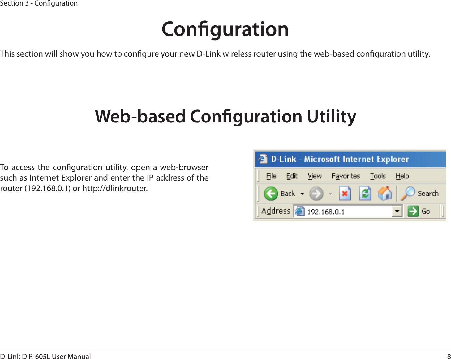 8D-Link DIR-605L User ManualSection 3 - CongurationCongurationThis section will show you how to congure your new D-Link wireless router using the web-based conguration utility.Web-based Conguration UtilityTo access the conguration utility, open a web-browser such as Internet Explorer and enter the IP address of the router (192.168.0.1) or http://dlinkrouter.