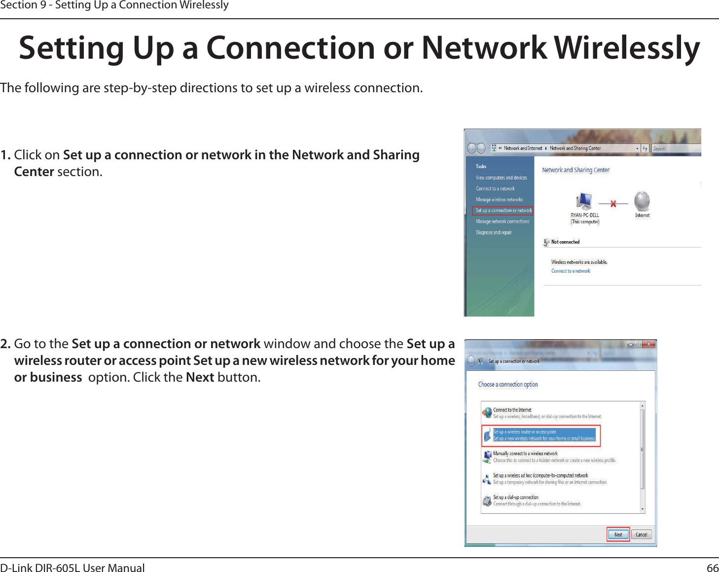 66D-Link DIR-605L User ManualSection 9 - Setting Up a Connection WirelesslySetting Up a Connection or Network WirelesslyThe following are step-by-step directions to set up a wireless connection.2. Go to the Set up a connection or network window and choose the Set up a wireless router or access point Set up a new wireless network for your home or business  option. Click the Next button. 1. Click on Set up a connection or network in the Network and Sharing Center section. 