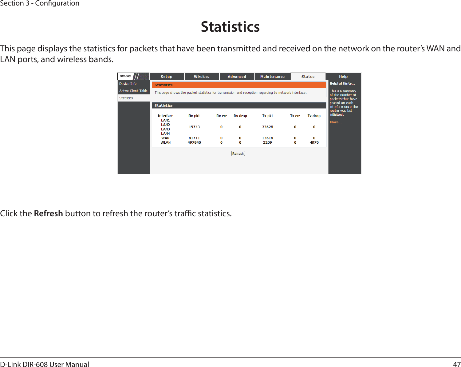47D-Link DIR-608 User ManualSection 3 - CongurationStatisticsThis page displays the statistics for packets that have been transmitted and received on the network on the router’s WAN and LAN ports, and wireless bands. Click the Refresh button to refresh the router’s trac statistics.DIR-608
