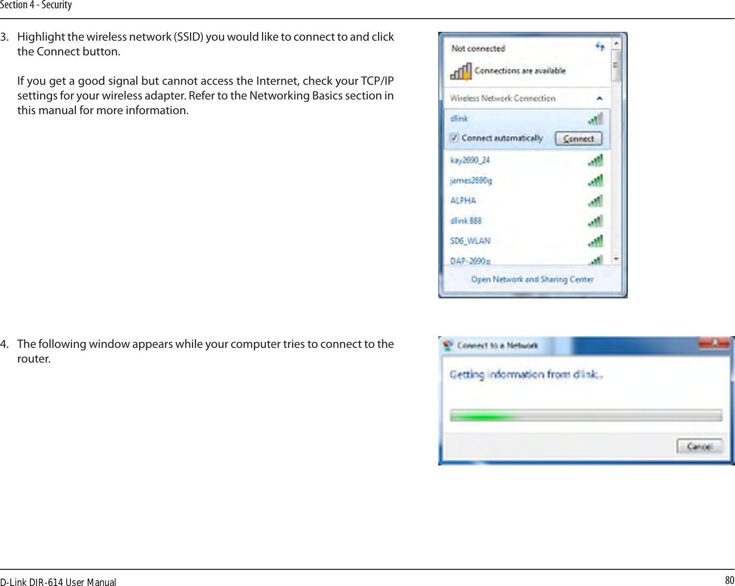 80Section 4 - Security3.  Highlight the wireless network (SSID) you would like to connect to and click the Connect button.  If you get a good signal but cannot access the Internet, check your TCP/IP settings for your wireless adapter. Refer to the Networking Basics section in this manual for more information.4.  The following window appears while your computer tries to connect to the router.D-Link DIR-614 User Manual