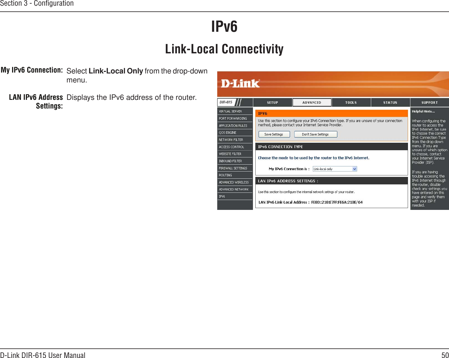 50D-Link DIR-615 User ManualSection 3 - ConﬁgurationIPv6Select Link-Local Only from the drop-down menu.Displays the IPv6 address of the router.My IPv6 Connection:LAN IPv6 Address Settings:Link-Local Connectivity