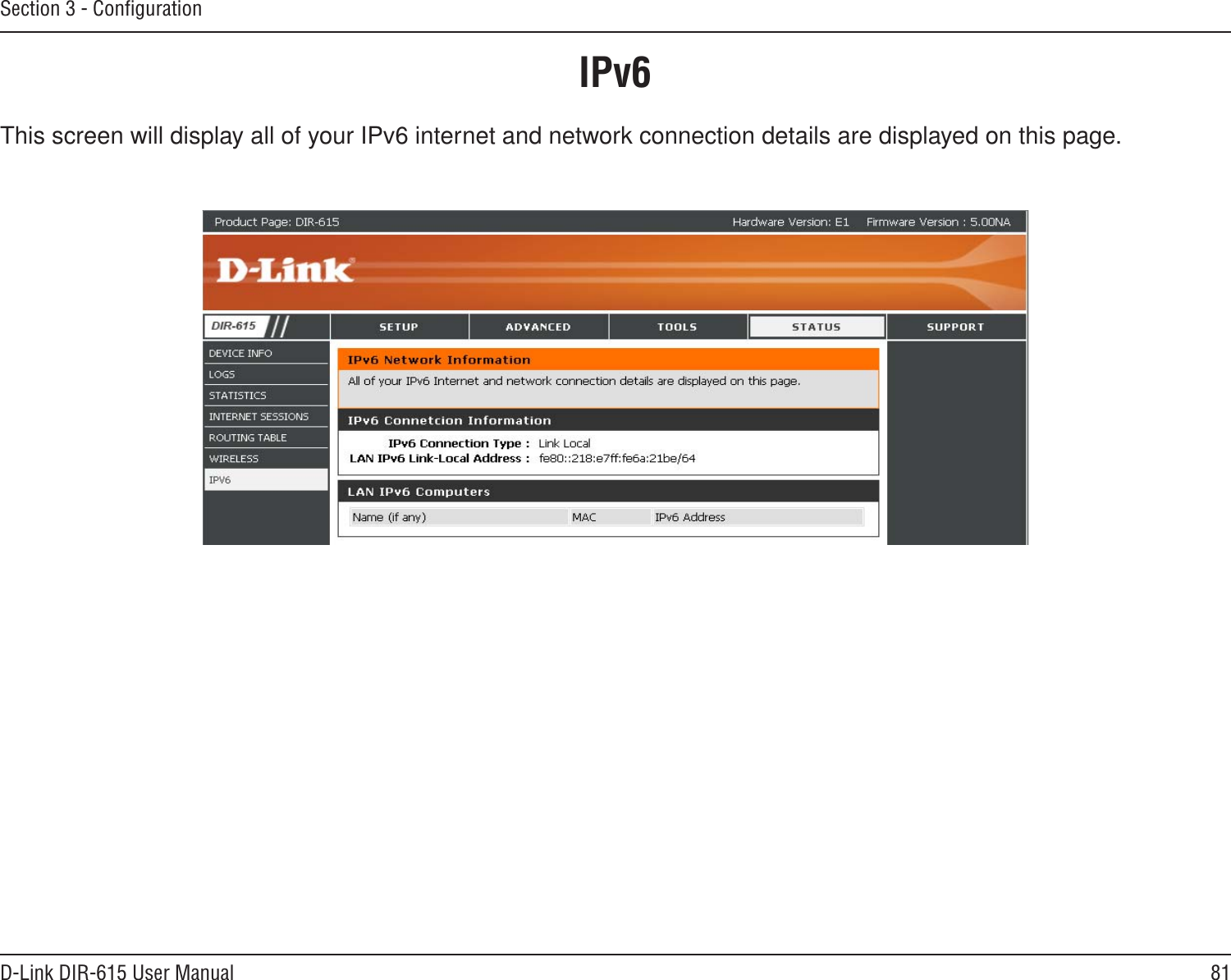 81D-Link DIR-615 User ManualSection 3 - ConﬁgurationIPv6This screen will display all of your IPv6 internet and network connection details are displayed on this page. 