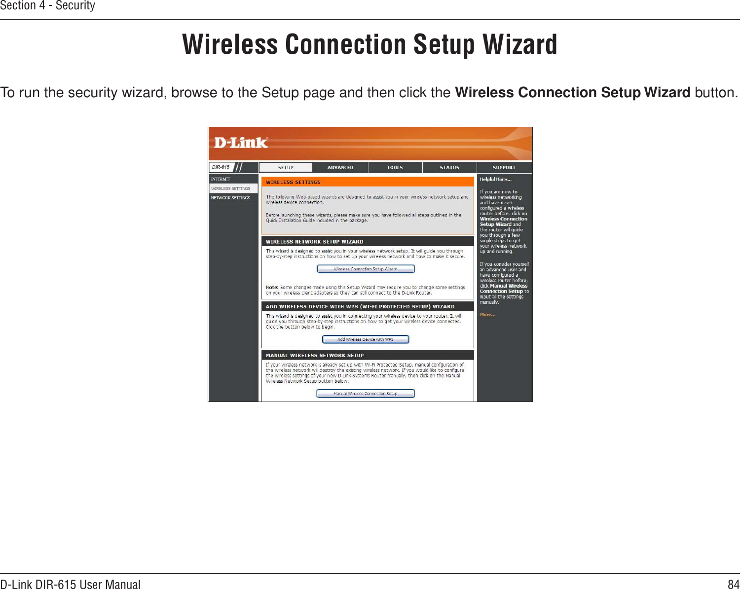 84D-Link DIR-615 User ManualSection 4 - SecurityWireless Connection Setup WizardTo run the security wizard, browse to the Setup page and then click the Wireless Connection Setup Wizard button. 