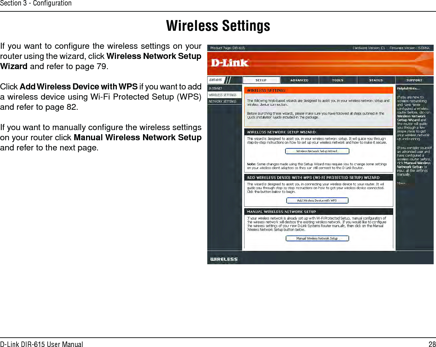 28D-Link DIR-615 User ManualSection 3 - ConﬁgurationWireless SettingsIf you want to conﬁgure the wireless settings on your router using the wizard, click Wireless Network Setup Wizard and refer to page 79.Click Add Wireless Device with WPS if you want to add a wireless device using Wi-Fi Protected Setup (WPS) and refer to page 82.If you want to manually conﬁgure the wireless settings on your router click Manual Wireless Network Setup and refer to the next page.