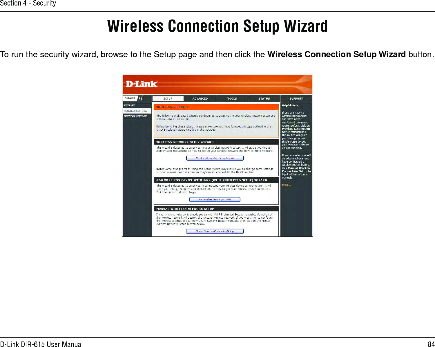 84D-Link DIR-615 User ManualSection 4 - SecurityWireless Connection Setup WizardTo run the security wizard, browse to the Setup page and then click the Wireless Connection Setup Wizard button. 