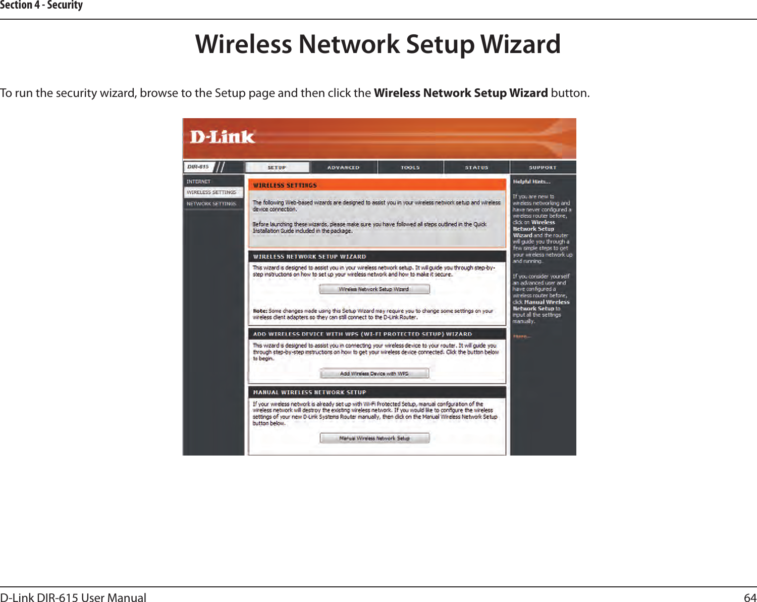 64D-Link DIR-615 User ManualSection 4 - SecurityWireless Network Setup WizardTo run the security wizard, browse to the Setup page and then click the Wireless Network Setup Wizard button. 