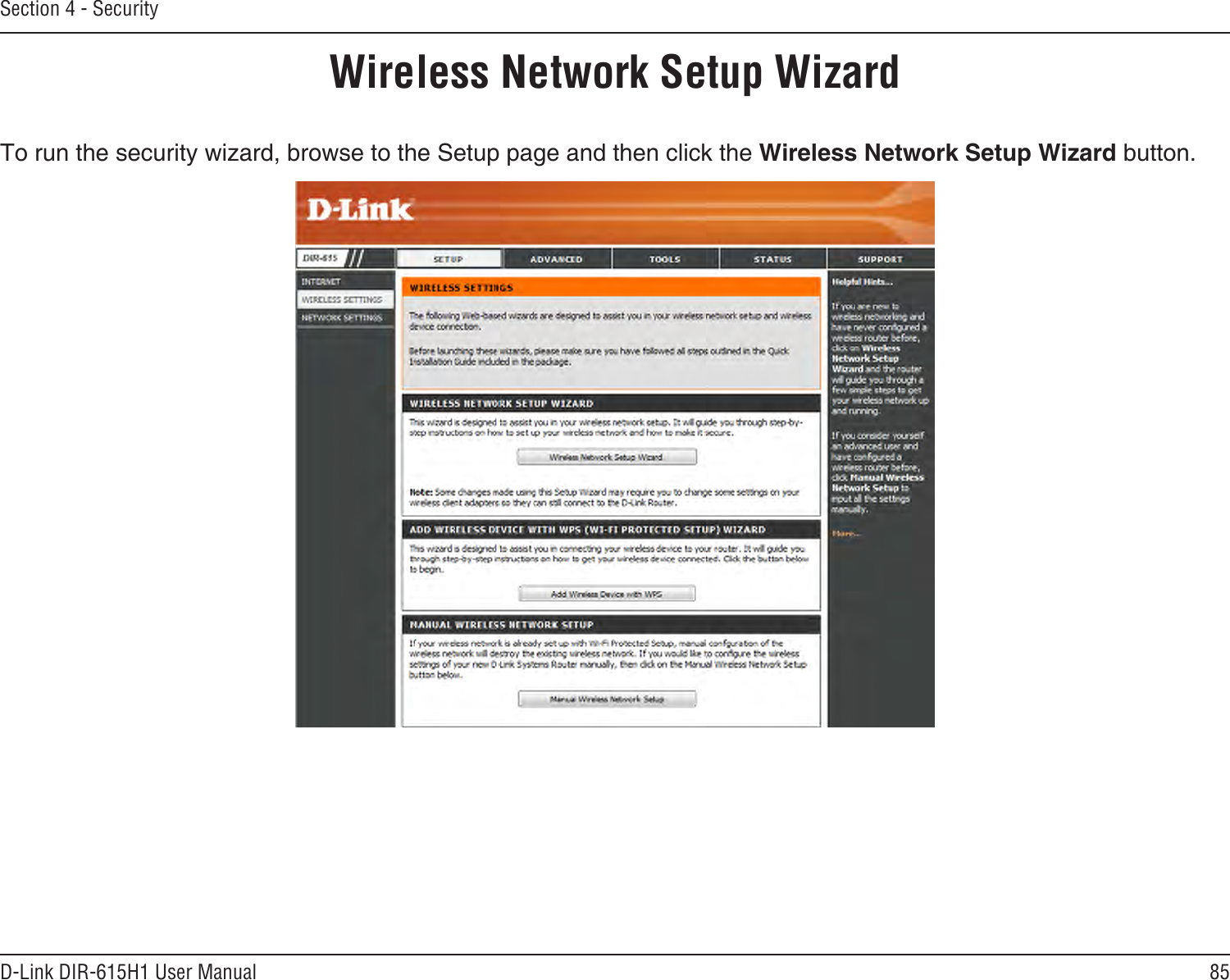 85D-Link DIR-615H1 User ManualSection 4 - SecurityWireless Network Setup WizardTo run the security wizard, browse to the Setup page and then click the Wireless Network Setup Wizard button. 