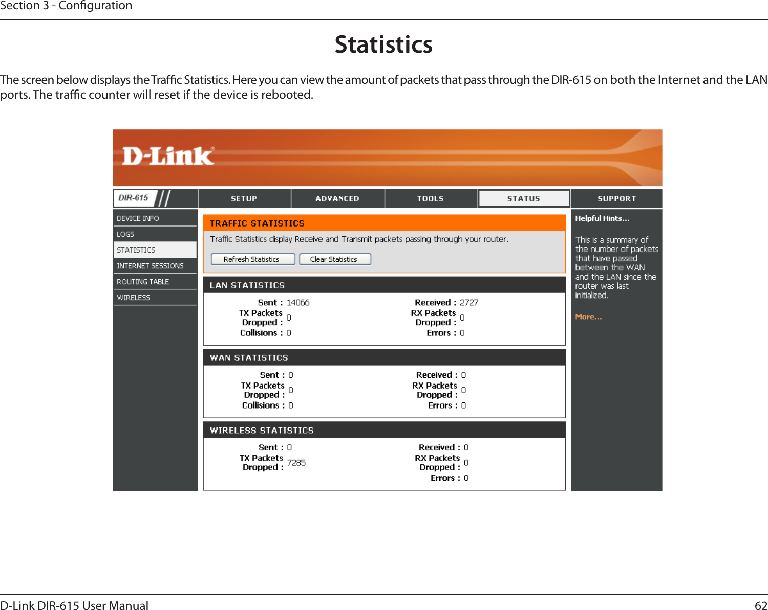 62D-Link DIR-615 User ManualSection 3 - CongurationStatisticsThe screen below displays the Trac Statistics. Here you can view the amount of packets that pass through the DIR-615 on both the Internet and the LAN ports. The trac counter will reset if the device is rebooted.