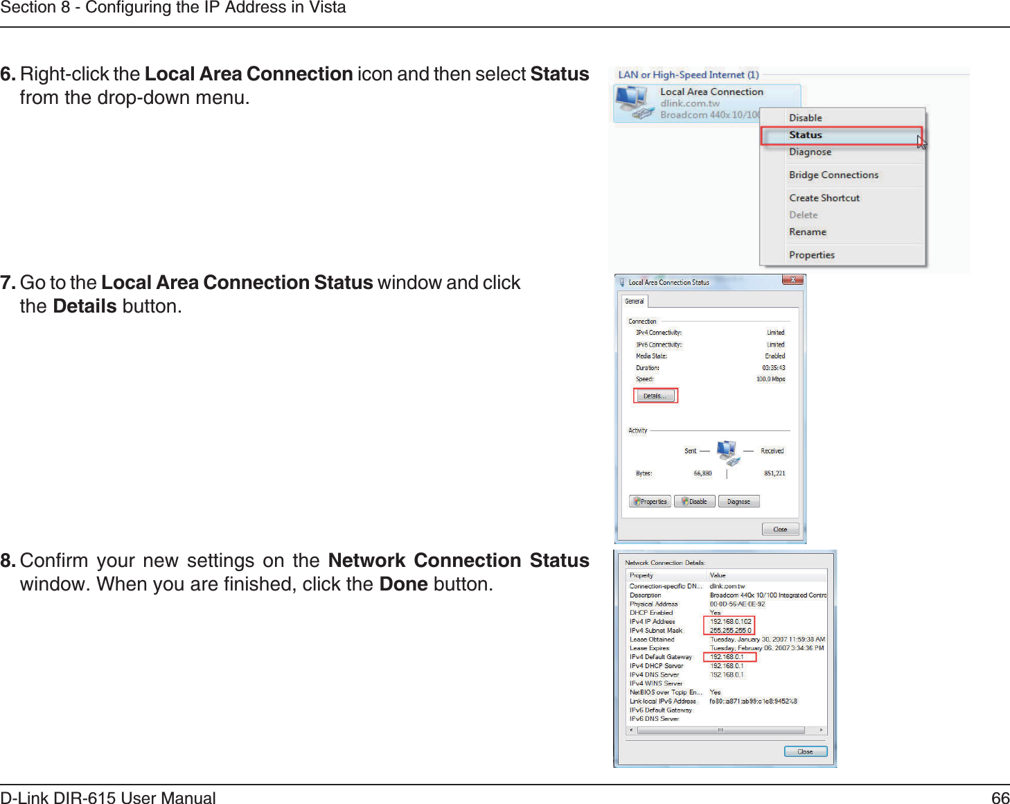 66D-Link DIR-6 User ManualSection 8 - Configuring the IP Address in Vista6. Right-click the  icon and then select  from the drop-down menu. 7. Go to the window and click the  button. 8. Confirm your new settings on the   window. When you are finished, click the  button. 