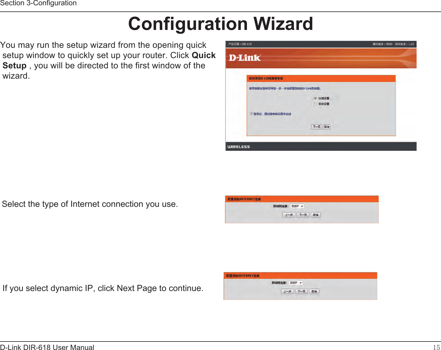 15D-Link DIR-618 User ManualSection 3-ConfigurationYou may run the setup wizard from the opening quick setup window to quickly set up your router. Click Quick Setup , you will be directed to the first window of the  wizard.    Select the type of Internet connection you use. If you select dynamic IP, click Next Page to continue.Configuration Wizard 