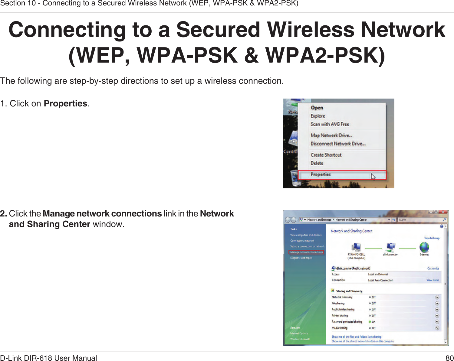 80D-Link DIR-618 User ManualSection 10 - Connecting to a Secured Wireless Network (WEP, WPA-PSK &amp; WPA2-PSK)Connecting to a Secured Wireless Network (WEP, WPA-PSK &amp; WPA2-PSK)The following are step-by-step directions to set up a wireless connection.2. Click the Manage network connections link in the Network and Sharing Center window. 1. Click on Properties.