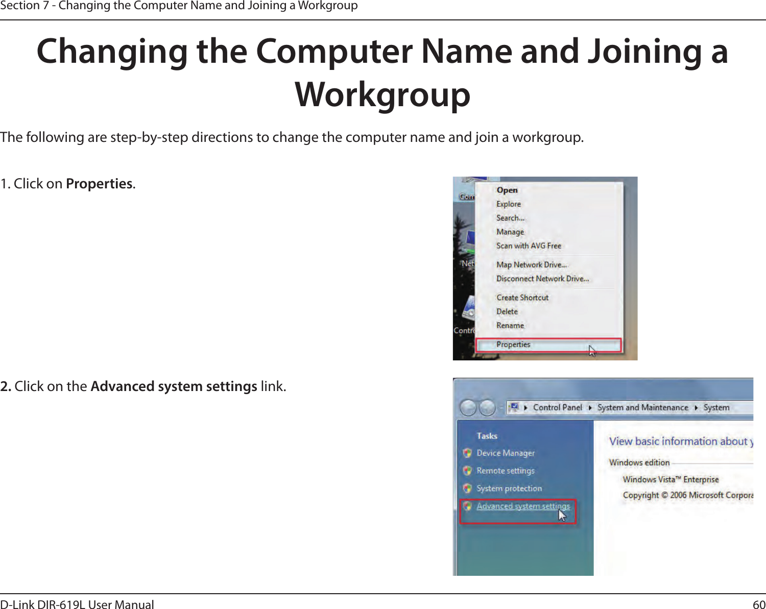 60D-Link DIR-619L User ManualSection 7 - Changing the Computer Name and Joining a WorkgroupChanging the Computer Name and Joining a WorkgroupThe following are step-by-step directions to change the computer name and join a workgroup.      2. Click on the Advanced system settings link. 1. Click on Properties.     