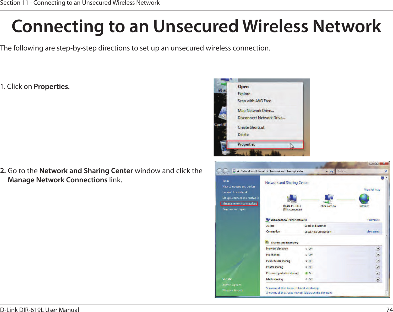 74D-Link DIR-619L User ManualSection 11 - Connecting to an Unsecured Wireless NetworkConnecting to an Unsecured Wireless NetworkThe following are step-by-step directions to set up an unsecured wireless connection.2. Go to the Network and Sharing Center window and click the Manage Network Connections link. 1. Click on Properties.     