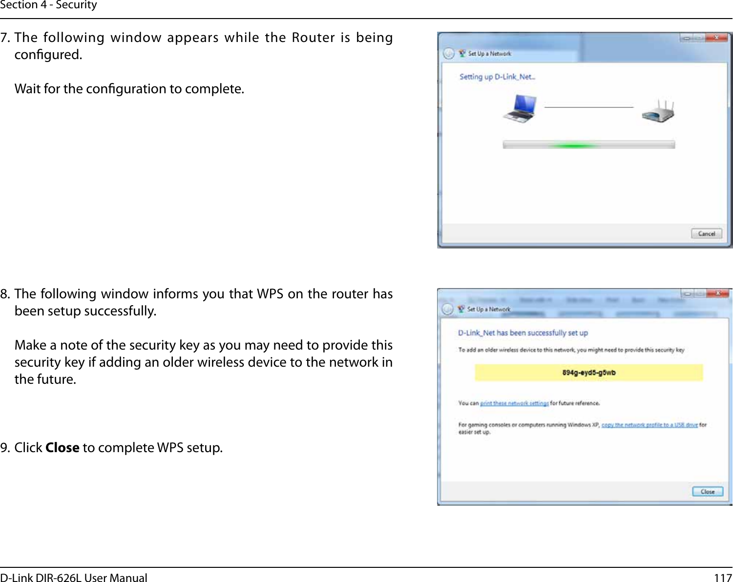 117D-Link DIR-626L User ManualSection 4 - Security7. The following window appears while the Router is being congured.   Wait for the conguration to complete.8. The following window informs you that WPS on the router has been setup successfully.  Make a note of the security key as you may need to provide this security key if adding an older wireless device to the network in the future.9. Click Close to complete WPS setup.