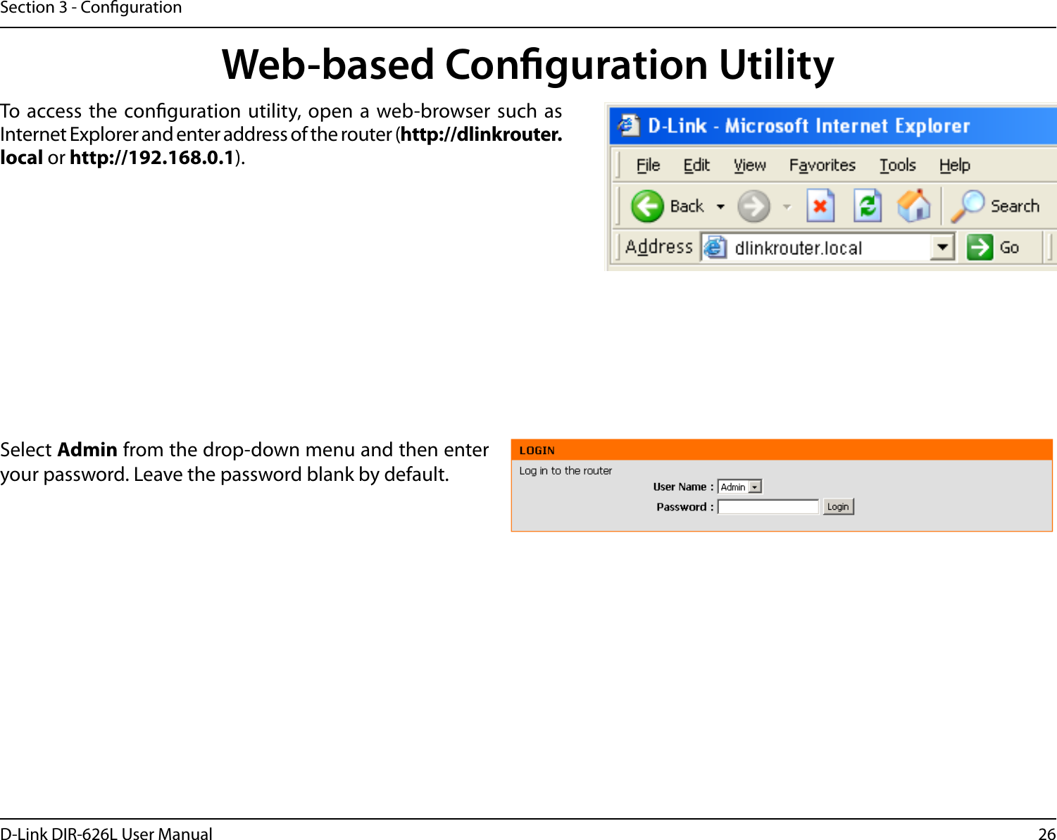 26D-Link DIR-626L User ManualSection 3 - CongurationWeb-based Conguration UtilitySelect Admin from the drop-down menu and then enter your password. Leave the password blank by default.To  access the conguration utility, open a web-browser such as Internet Explorer and enter address of the router (http://dlinkrouter.local or http://192.168.0.1).