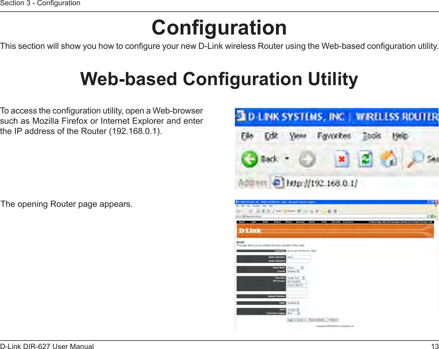 13D-Link DIR-627 User ManualSection 3 - CongurationCongurationThis section will show you how to congure your new D-Link wireless Router using the Web-based conguration utility.Web-basedCongurationUtilityTo access the conguration utility, open a Web-browser such as Mozilla Firefox or Internet Explorer and enter the IP address of the Router (192.168.0.1).The opening Router page appears.