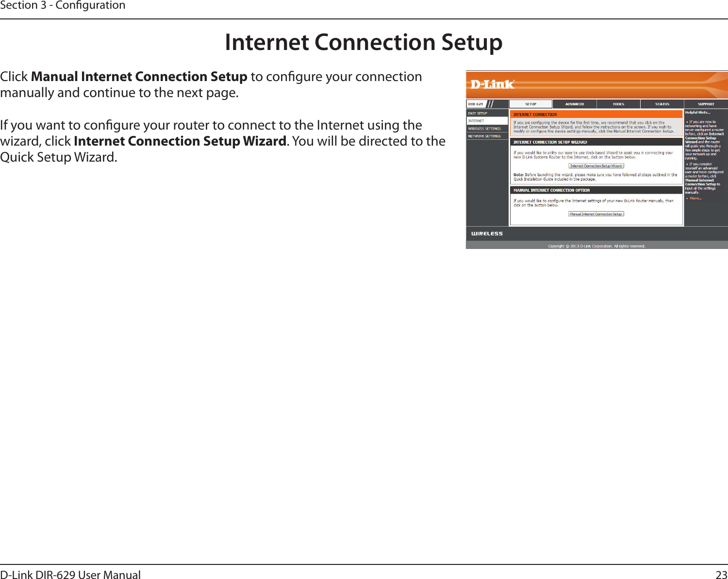23D-Link DIR-629 User ManualSection 3 - CongurationInternet Connection SetupClick Manual Internet Connection Setup to congure your connection manually and continue to the next page.If you want to congure your router to connect to the Internet using the wizard, click Quick Setup Wizard. 