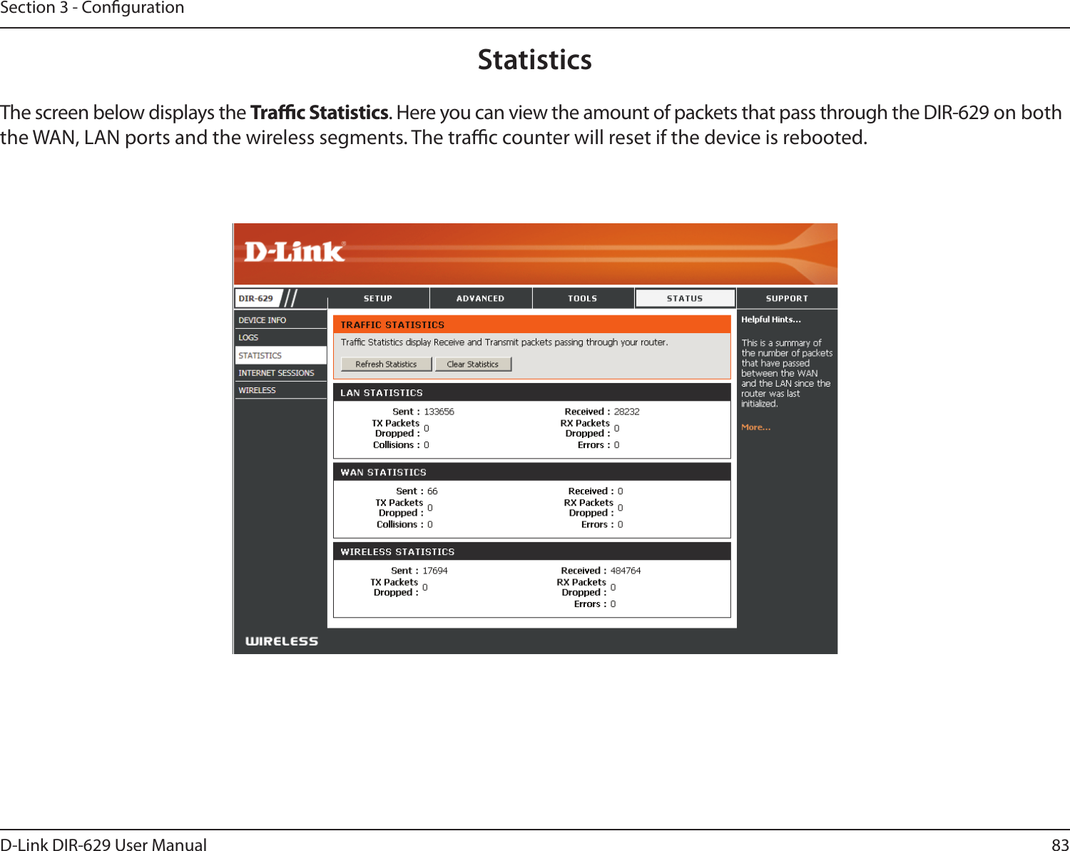 83D-Link DIR-629 User ManualSection 3 - CongurationStatisticsThe screen below displays the Trac Statisticsthe WAN, LAN ports and the wireless segments. The trac counter will reset if the device is rebooted.