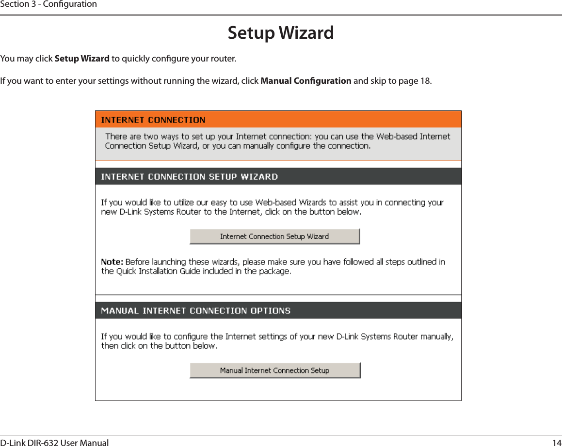 14D-Link DIR-632 User ManualSection 3 - CongurationSetup WizardYou may click Setup Wizard to quickly congure your router.If you want to enter your settings without running the wizard, click Manual Conguration and skip to page 18.