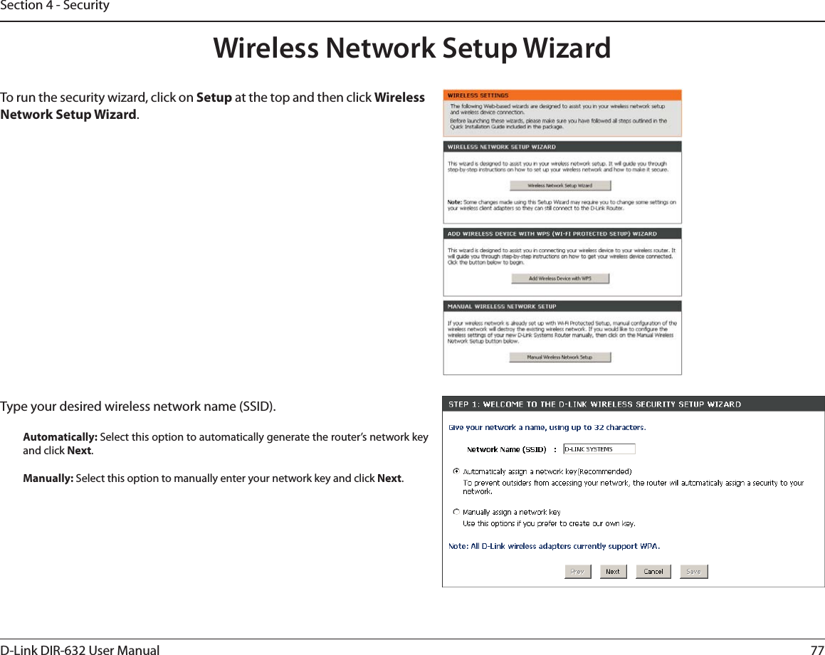 77D-Link DIR-632 User ManualSection 4 - SecurityWireless Network Setup WizardTo run the security wizard, click on Setup at the top and then click Wireless Network Setup Wizard.Type your desired wireless network name (SSID). Automatically: Select this option to automatically generate the router’s network key and click Next.Manually: Select this option to manually enter your network key and click Next.
