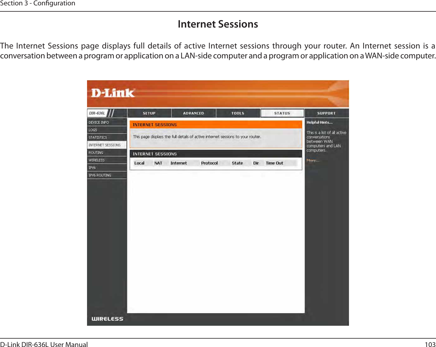 103D-Link DIR-636L User ManualSection 3 - CongurationInternet SessionsThe Internet Sessions page displays full details of active Internet sessions through your router. An Internet session is a conversation between a program or application on a LAN-side computer and a program or application on a WAN-side computer. 