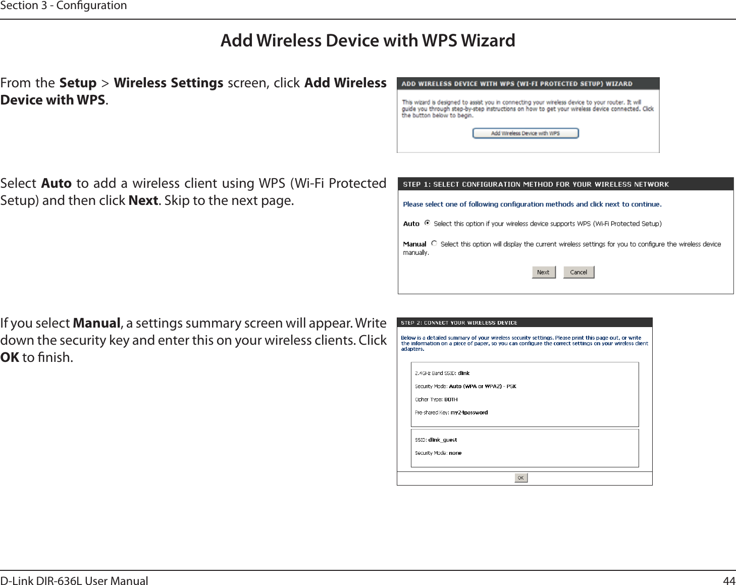 44D-Link DIR-636L User ManualSection 3 - CongurationFrom the Setup &gt; Wireless Settings screen, click Add Wireless Device with WPS.Add Wireless Device with WPS WizardIf you select Manual, a settings summary screen will appear. Write down the security key and enter this on your wireless clients. Click OK to nish.Select Auto to add a wireless client using WPS (Wi-Fi Protected Setup) and then click Next. Skip to the next page. 