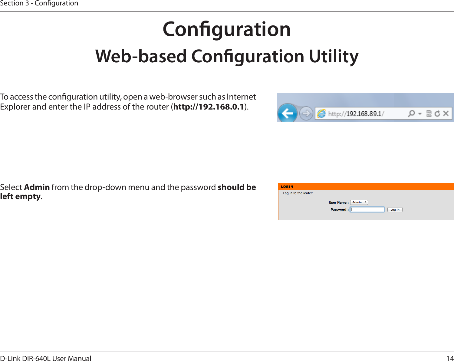 14D-Link DIR-640L User ManualSection 3 - CongurationWeb-based Conguration UtilitySelect Admin from the drop-down menu and the password should be left empty.To access the conguration utility, open a web-browser such as Internet Explorer and enter the IP address of the router (http://192.168.0.1).Conguration