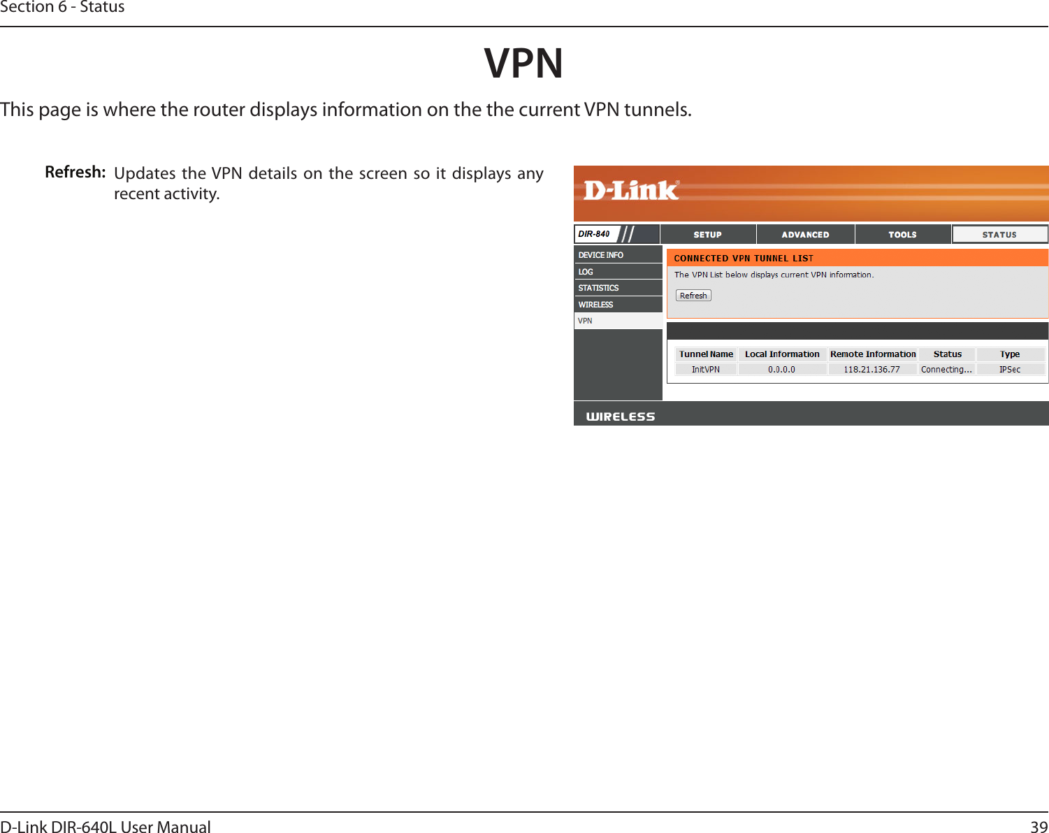 39D-Link DIR-640L User ManualSection 6 - StatusVPNRefresh: Updates the VPN details on  the screen so it  displays any recent activity.This page is where the router displays information on the the current VPN tunnels.
