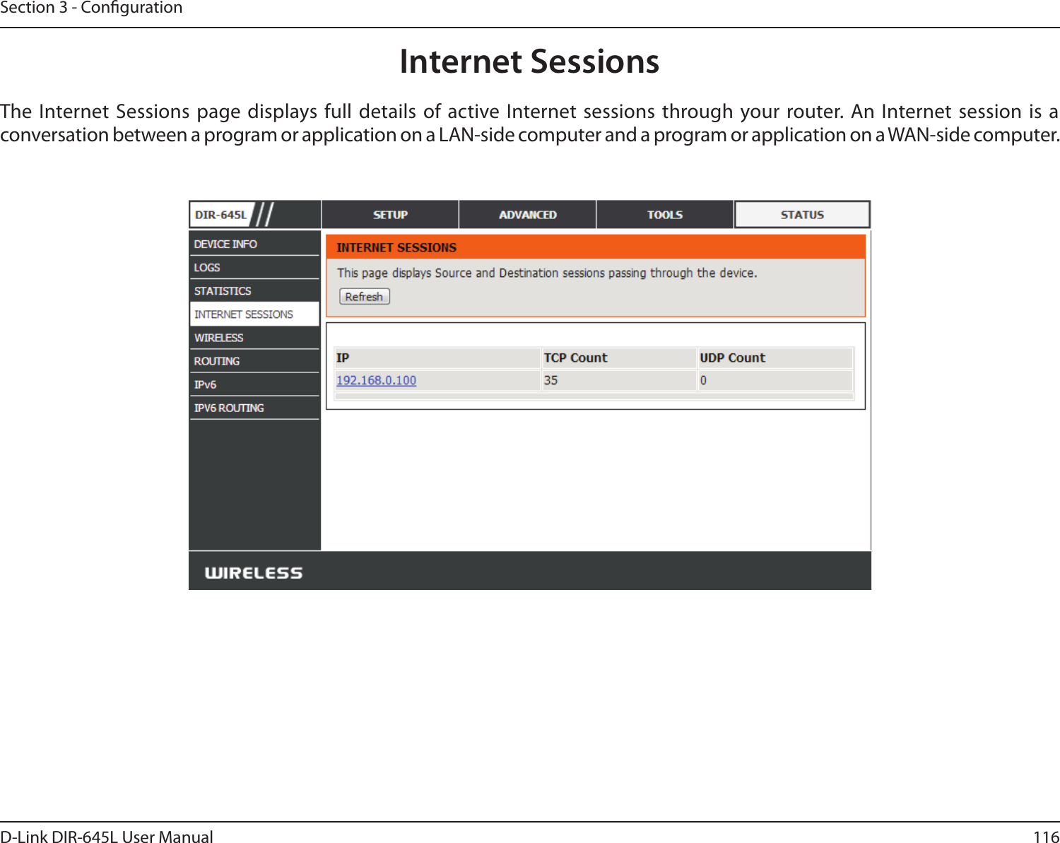 116D-Link DIR-645L User ManualSection 3 - CongurationInternet SessionsThe Internet Sessions page displays full details of active Internet sessions through your router. An Internet session  is  a conversation between a program or application on a LAN-side computer and a program or application on a WAN-side computer. 