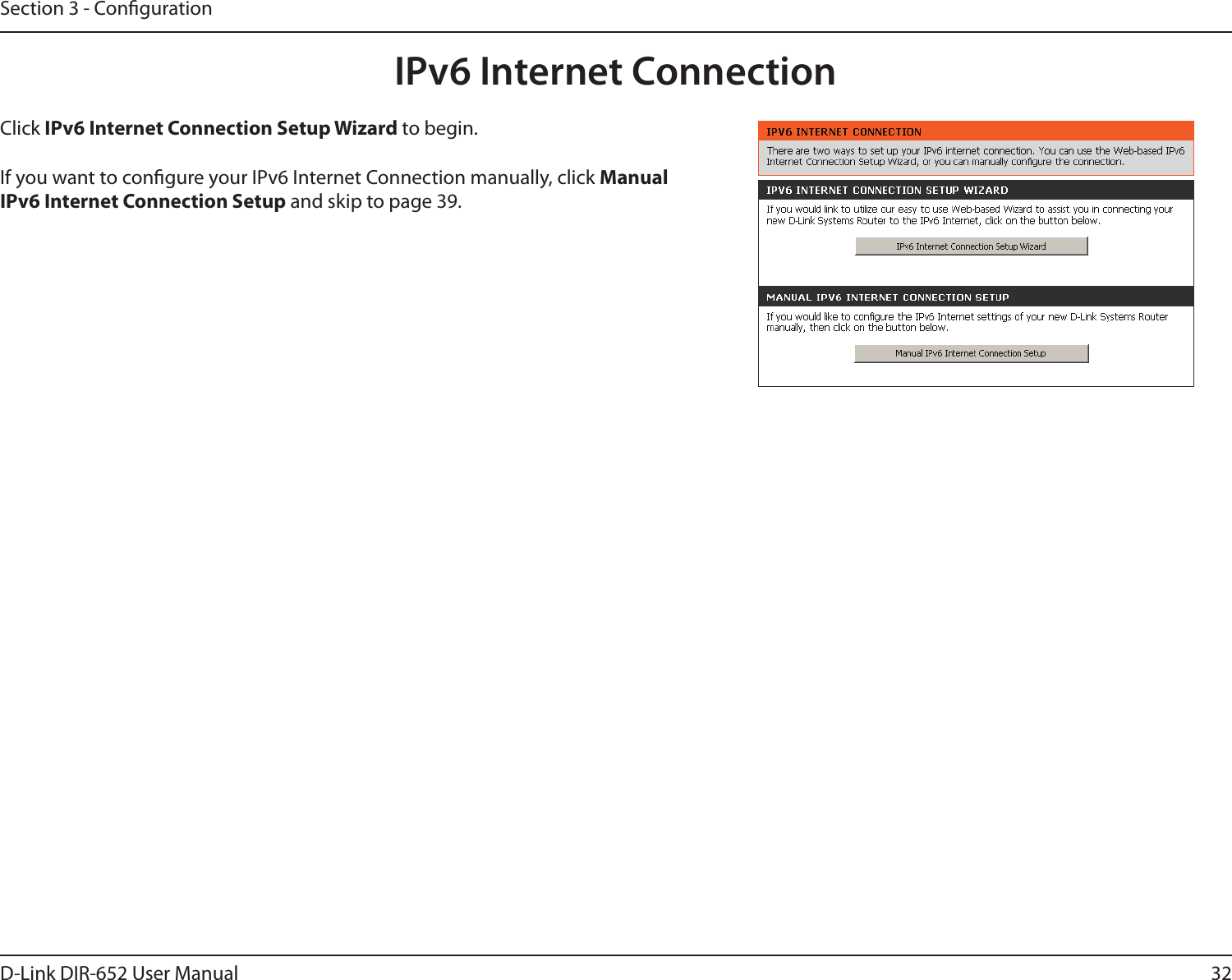 32D-Link DIR-652 User ManualSection 3 - CongurationIPv6 Internet ConnectionClick IPv6 Internet Connection Setup Wizard to begin.If you want to congure your IPv6 Internet Connection manually, click Manual IPv6 Internet Connection Setup and skip to page 39.