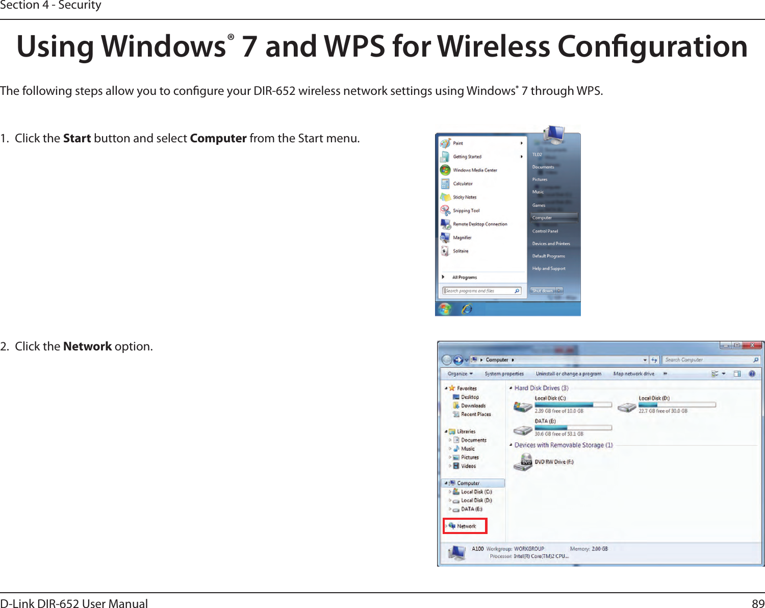 89D-Link DIR-652 User ManualSection 4 - SecurityUsing Windows® 7 and WPS for Wireless CongurationThe following steps allow you to congure your DIR-652 wireless network settings using Windows® 7 through WPS.1.  Click the Start button and select Computer from the Start menu.2.  Click the Network option.