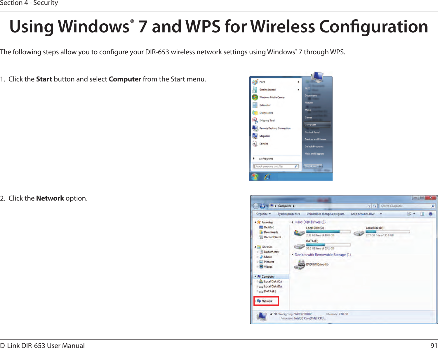 91D-Link DIR-653 User ManualSection 4 - SecurityUsing Windows® 7 and WPS for Wireless CongurationThe following steps allow you to congure your DIR-653 wireless network settings using Windows® 7 through WPS.1.  Click the Start button and select Computer from the Start menu.2.  Click the Network option.