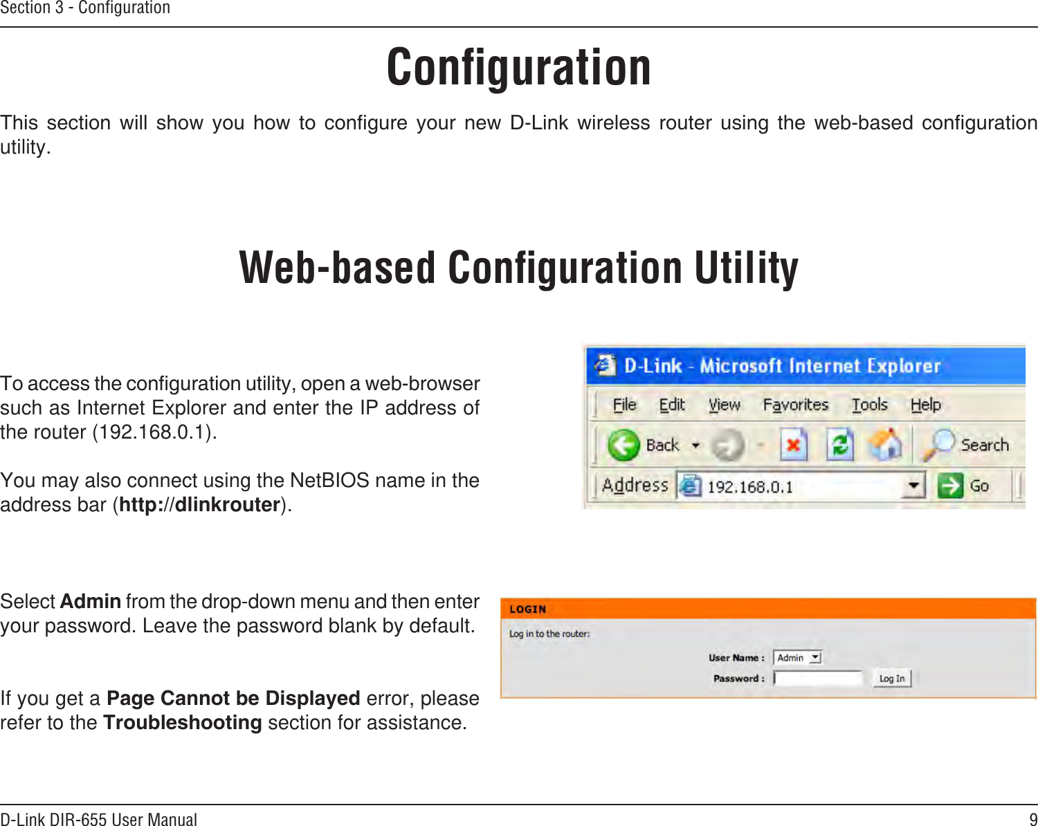 9D-Link DIR-655 User ManualSection 3 - ConﬁgurationConﬁguration                utility.Web-based Conﬁguration Utilitysuch as Internet Explorer and enter the IP address of the router (192.168.0.1).You may also connect using the NetBIOS name in the address bar (http://dlinkrouter).Select Admin from the drop-down menu and then enter your password. Leave the password blank by default.If you get a  error, please refer to the  section for assistance.