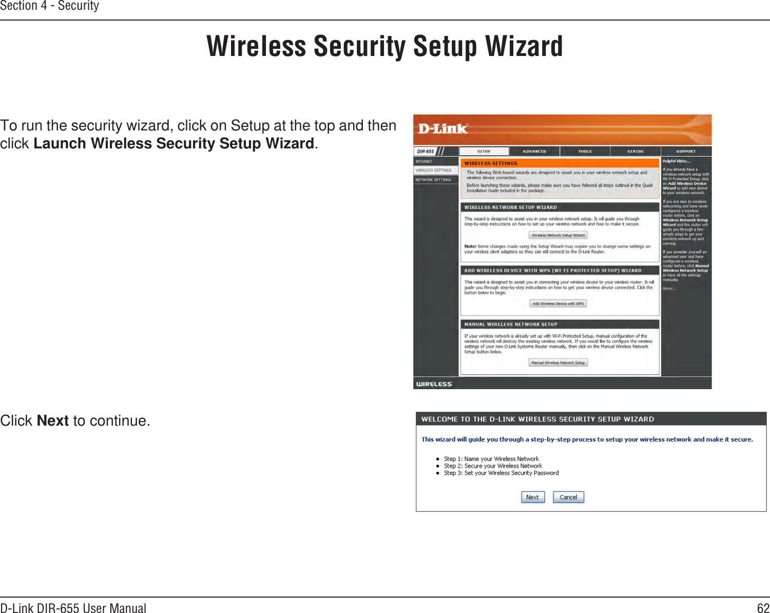 62D-Link DIR-655 User ManualSection 4 - SecurityWireless Security Setup WizardTo run the security wizard, click on Setup at the top and then click Launch Wireless Security Setup Wizard.Click Next to continue.