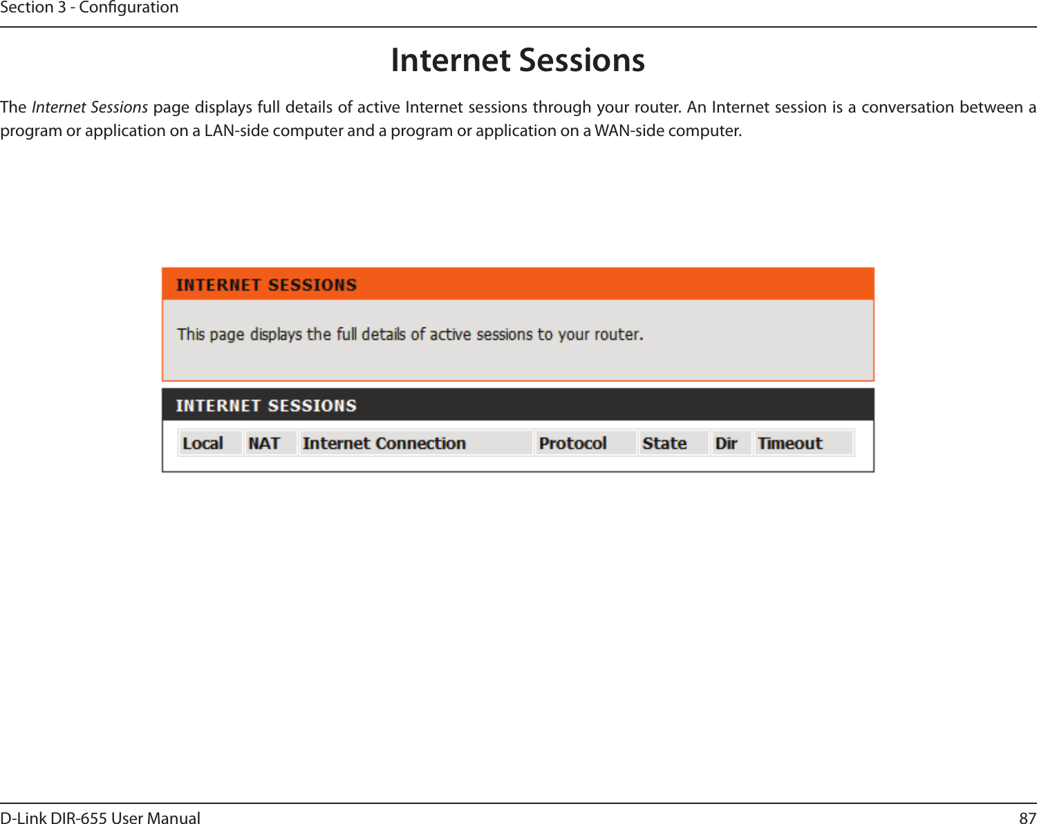 87D-Link DIR-655 User ManualSection 3 - CongurationInternet SessionsThe Internet Sessions page displays full details of active Internet sessions through your router. An Internet session is a conversation between a program or application on a LAN-side computer and a program or application on a WAN-side computer. 