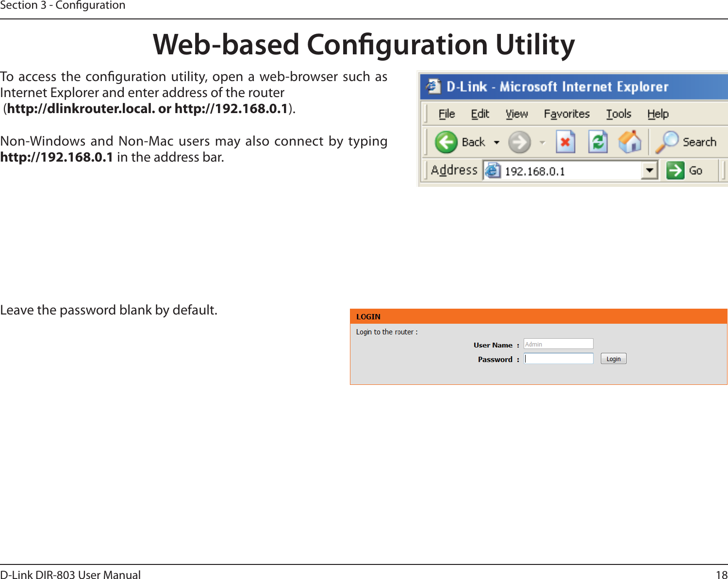 18D-Link DIR-803 User ManualSection 3 - CongurationWeb-based Conguration UtilityLeave the password blank by default.To access the conguration utility, open a web-browser such as Internet Explorer and enter address of the router (http://dlinkrouter.local. or http://192.168.0.1).Non-Windows and Non-Mac users may also connect by typing http://192.168.0.1 in the address bar.