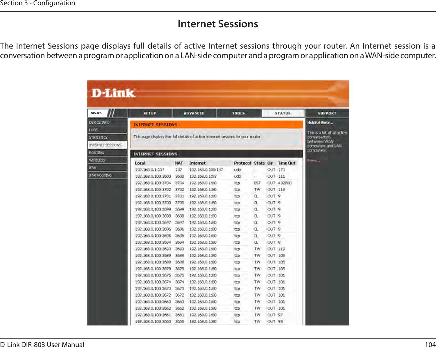 104D-Link DIR-803 User ManualSection 3 - CongurationInternet SessionsThe Internet Sessions page displays full details of active Internet sessions through your router. An Internet session is a conversation between a program or application on a LAN-side computer and a program or application on a WAN-side computer. DIR-803